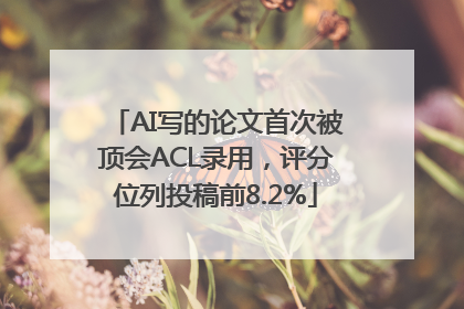 AI写的论文首次被顶会ACL录用，评分位列投稿前8.2%