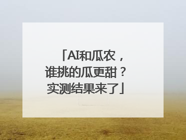 AI和瓜农，谁挑的瓜更甜？实测结果来了