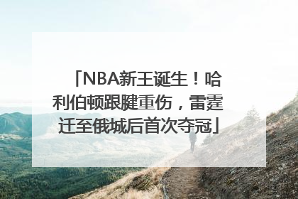 NBA新王诞生！哈利伯顿跟腱重伤，雷霆迁至俄城后首次夺冠